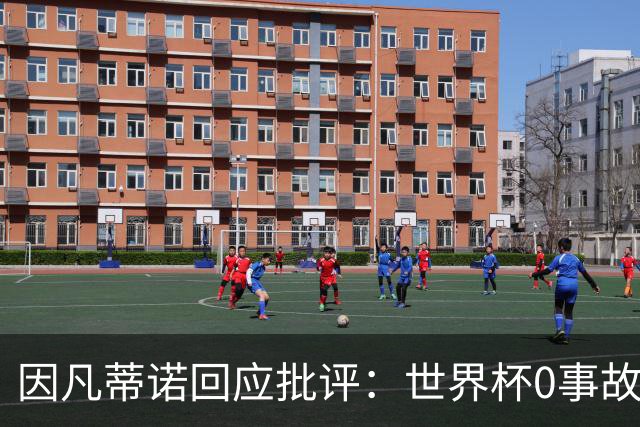因凡蒂诺回应批评：世界杯0事故0敌意0暴力 你们散布仇恨和谣言