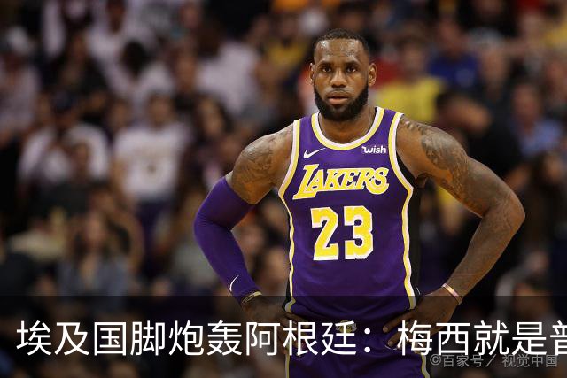 埃及国脚炮轰阿根廷：梅西就是普通球员非球王，他默许了不公判罚