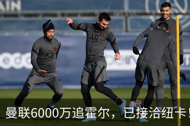 曼联6000万追霍尔，已接洽纽卡！还有仅1400万的替代候选