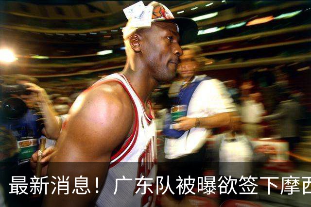 最新消息！广东队被曝欲签下摩西布朗，CBA多队出手抢人？