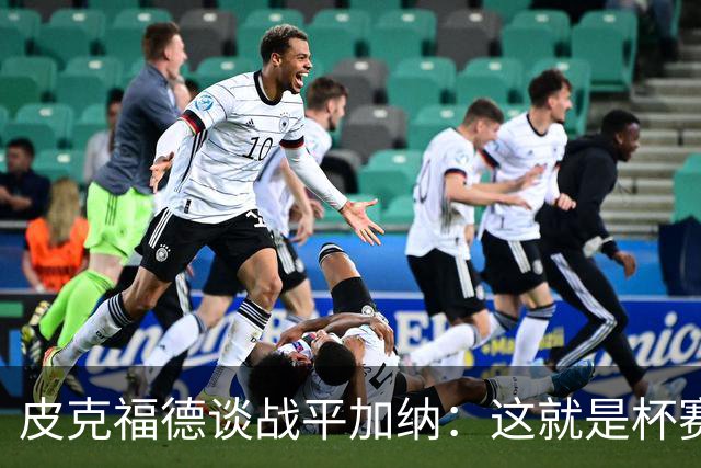 皮克福德谈战平加纳：这就是杯赛，我们仍掌握小组头名主动权