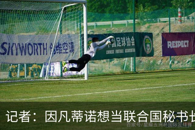 记者：因凡蒂诺想当联合国秘书长 现目标连任FIFA主席至2034年
