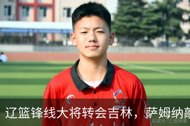 辽篮锋线大将转会吉林，萨姆纳敲定续约广东，山东报价NBA级别后卫，于德豪试训福建