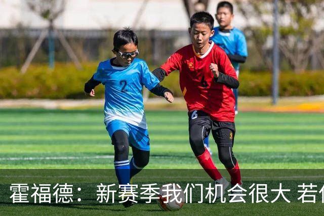 霍福德：新赛季我们机会很大 若保持健康会很有竞争力