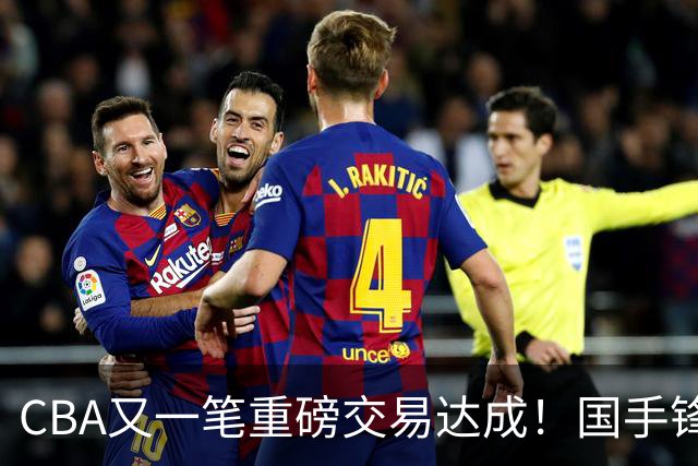 CBA又一笔重磅交易达成！国手锋线加盟北控男篮，曾单场砍30+7+5